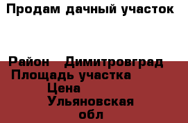 Продам дачный участок  › Район ­ Димитровград › Площадь участка ­ 306 › Цена ­ 50 000 - Ульяновская обл. Недвижимость » Дома, коттеджи, дачи продажа   . Ульяновская обл.